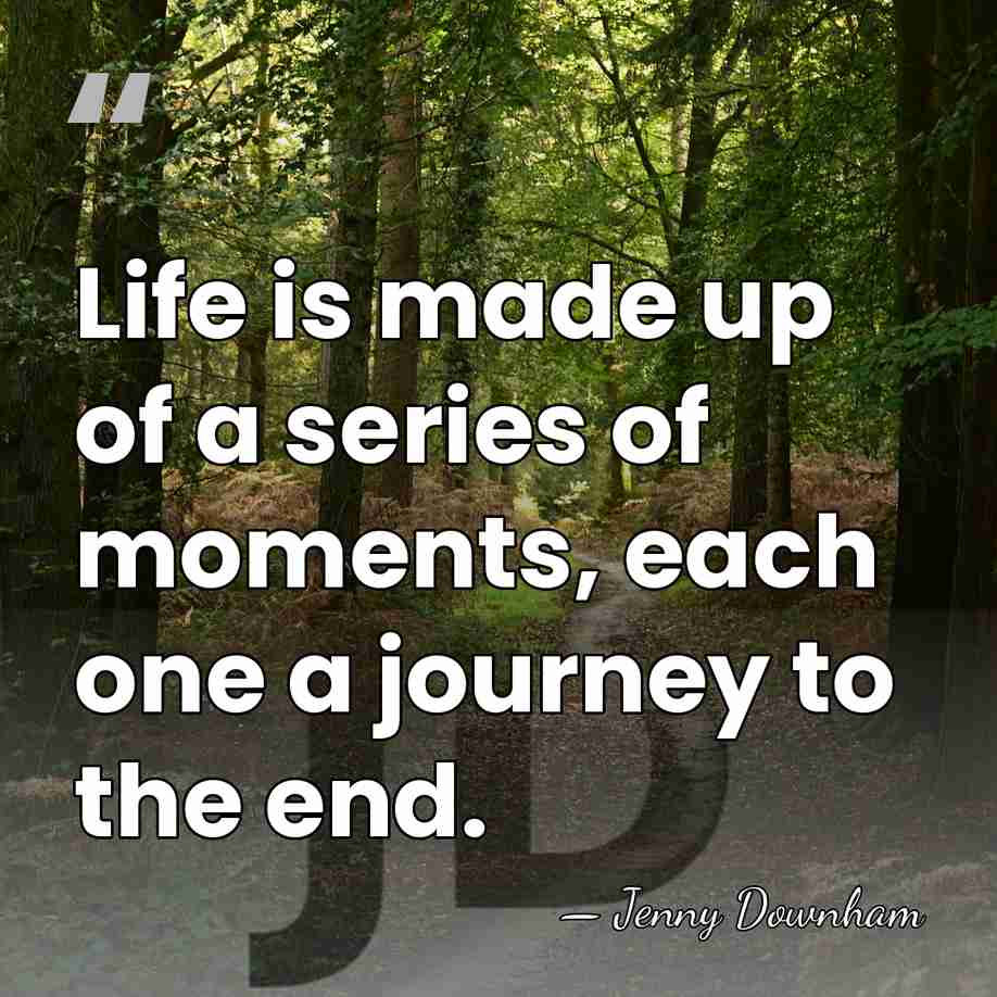 Life is made up of a series of moments, each one a&hellip; - Jenny Downham