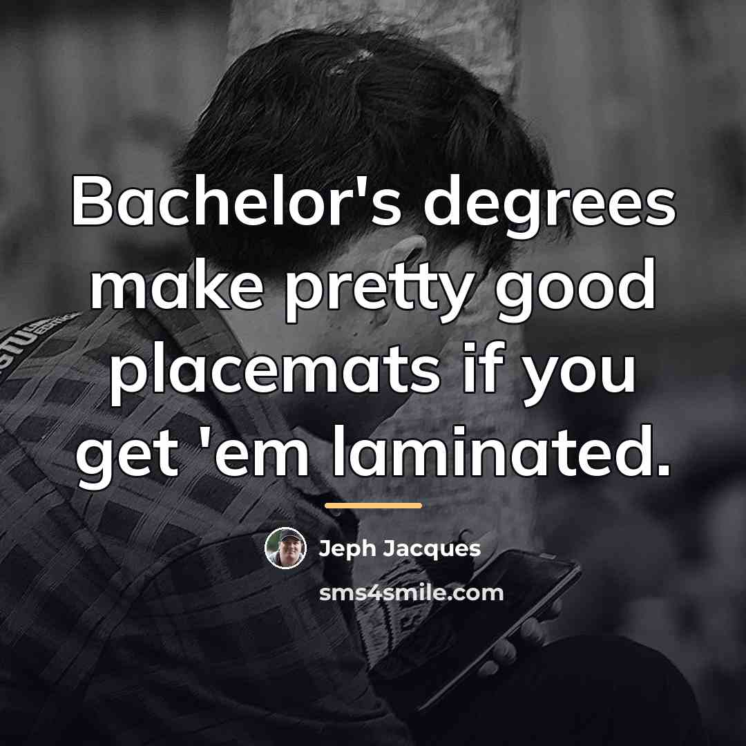 “Bachelor's degrees make pretty good placemats if you get 'em…” quote by Jeph Jacques