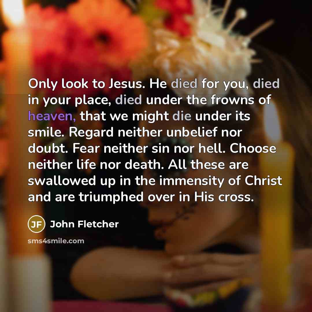 “Only look to Jesus. He died for you, died in…” quote by John Fletcher