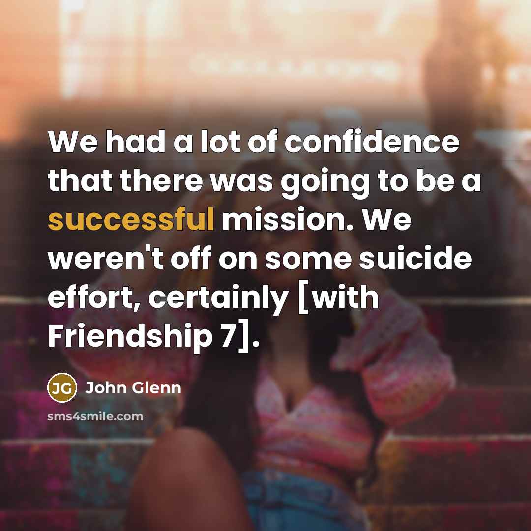 “We had a lot of confidence that there was going…” quote by John Glenn