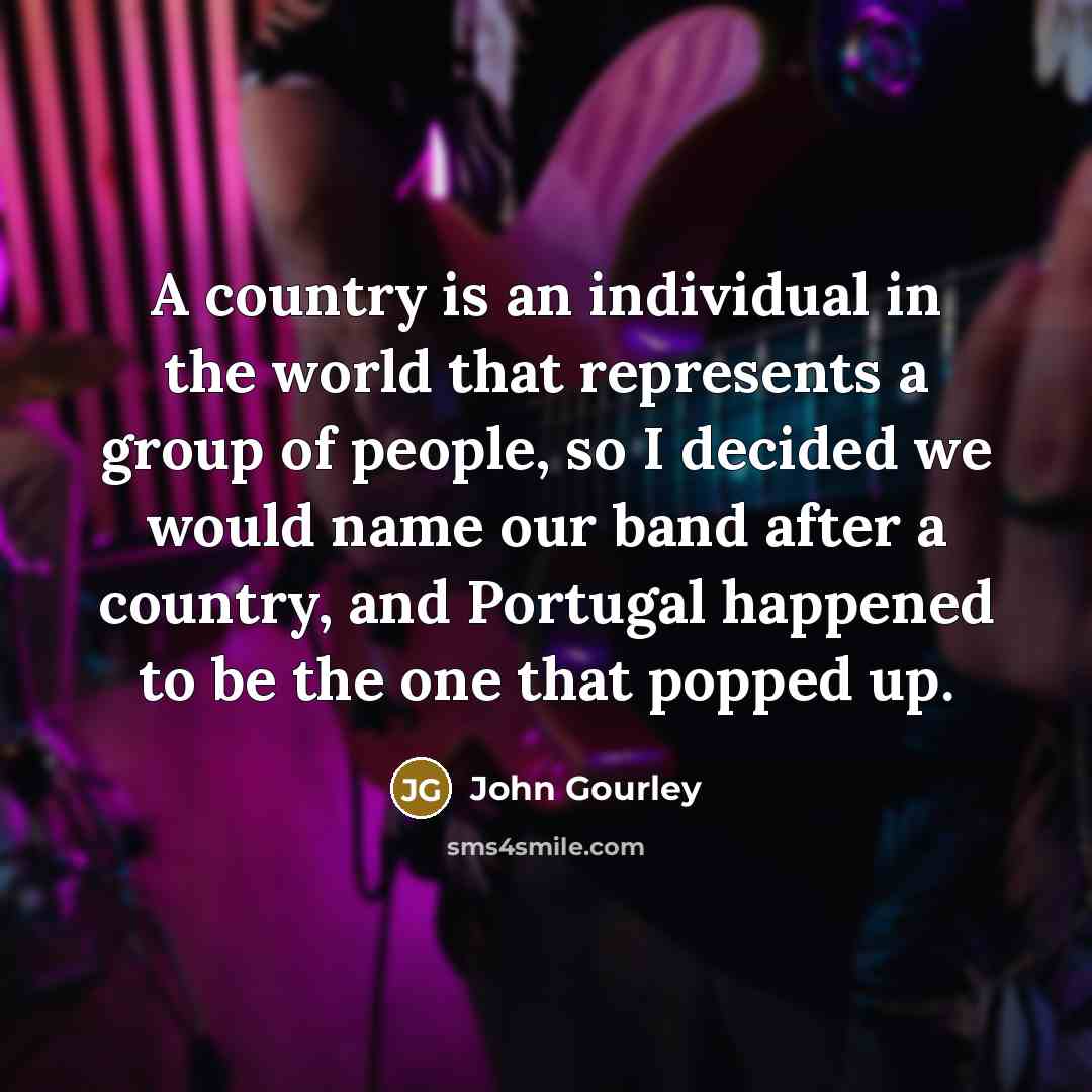 “A country is an individual in the world that represents…” quote by John Gourley