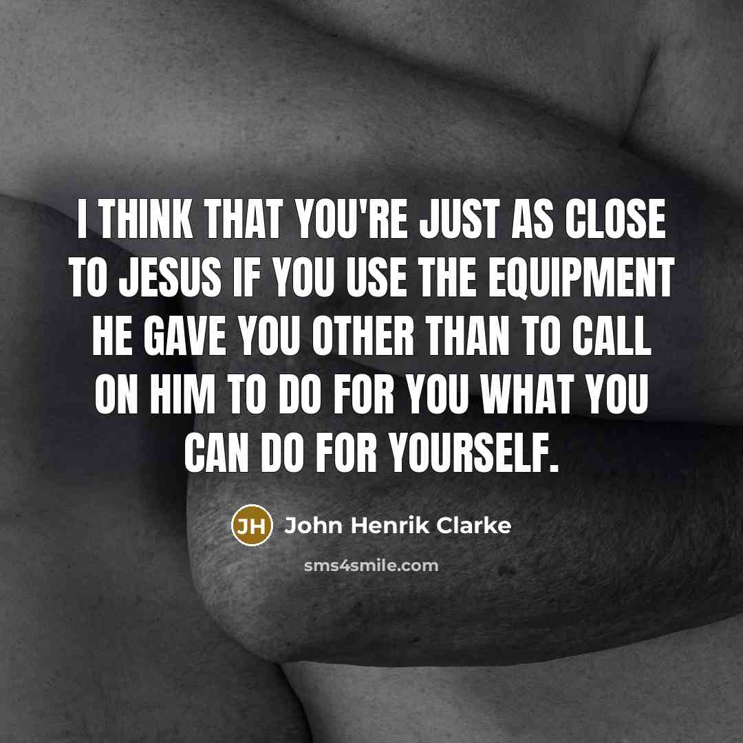 “I think that you're just as close to Jesus if…” quote by John Henrik Clarke