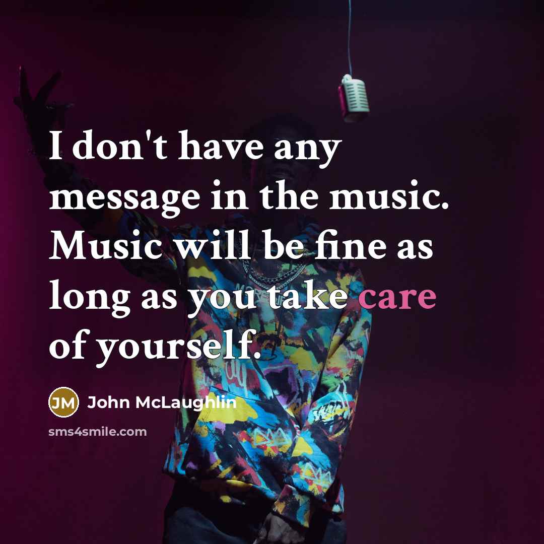 “I don't have any message in the music. Music will…” quote by John McLaughlin