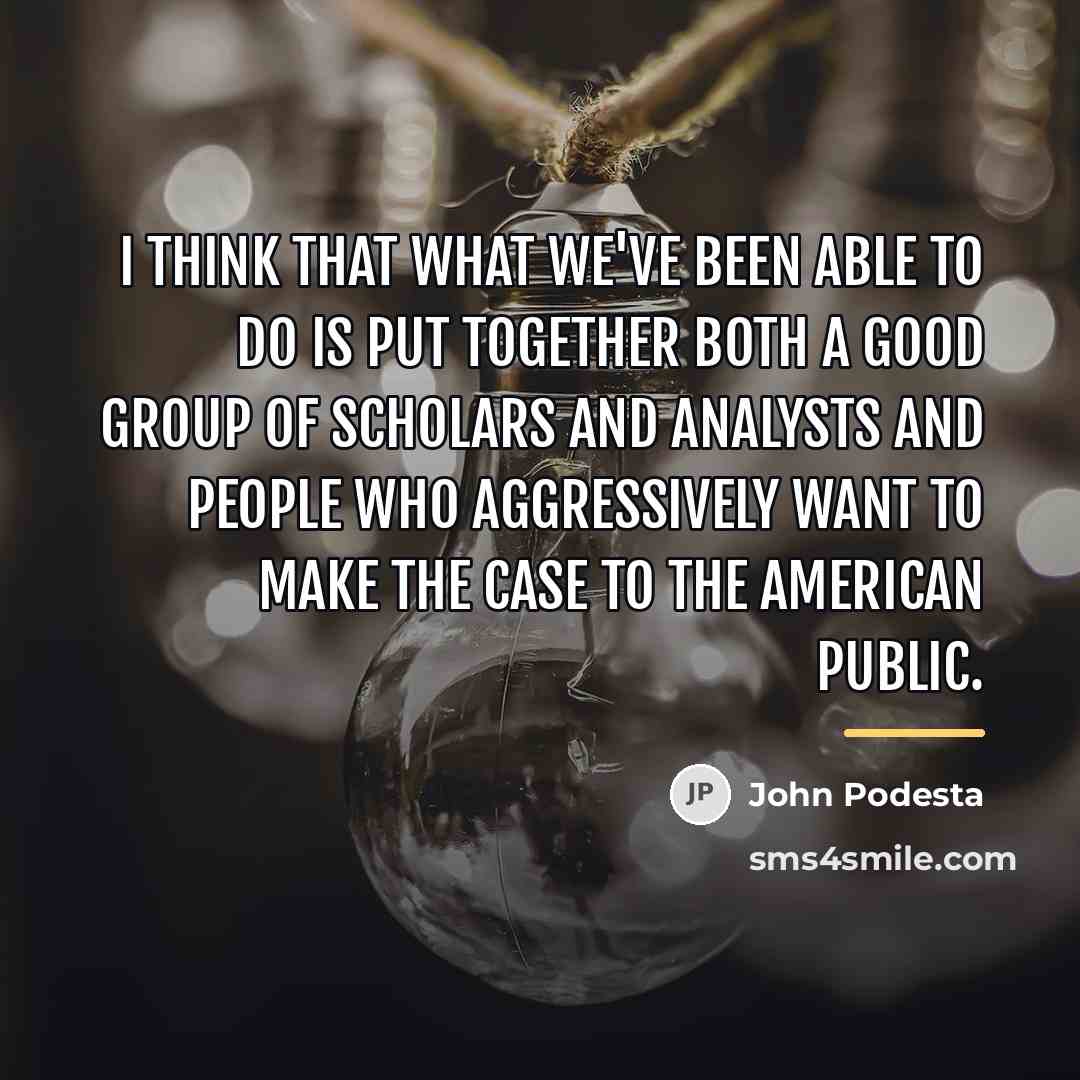 “I think that what we've been able to do is…” quote by John Podesta
