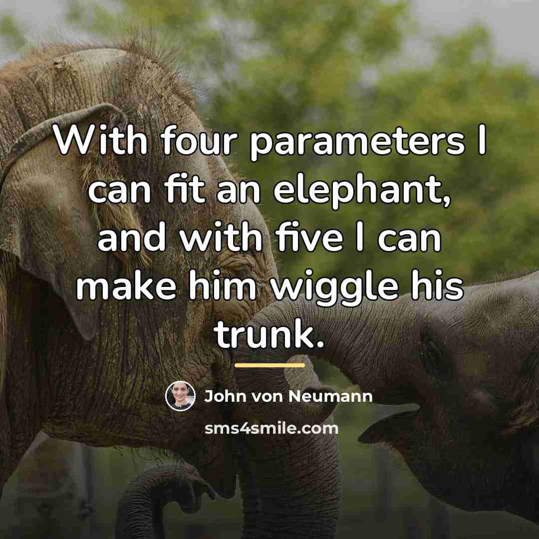 “With four parameters I can fit an elephant, and with…” quote by John von Neumann