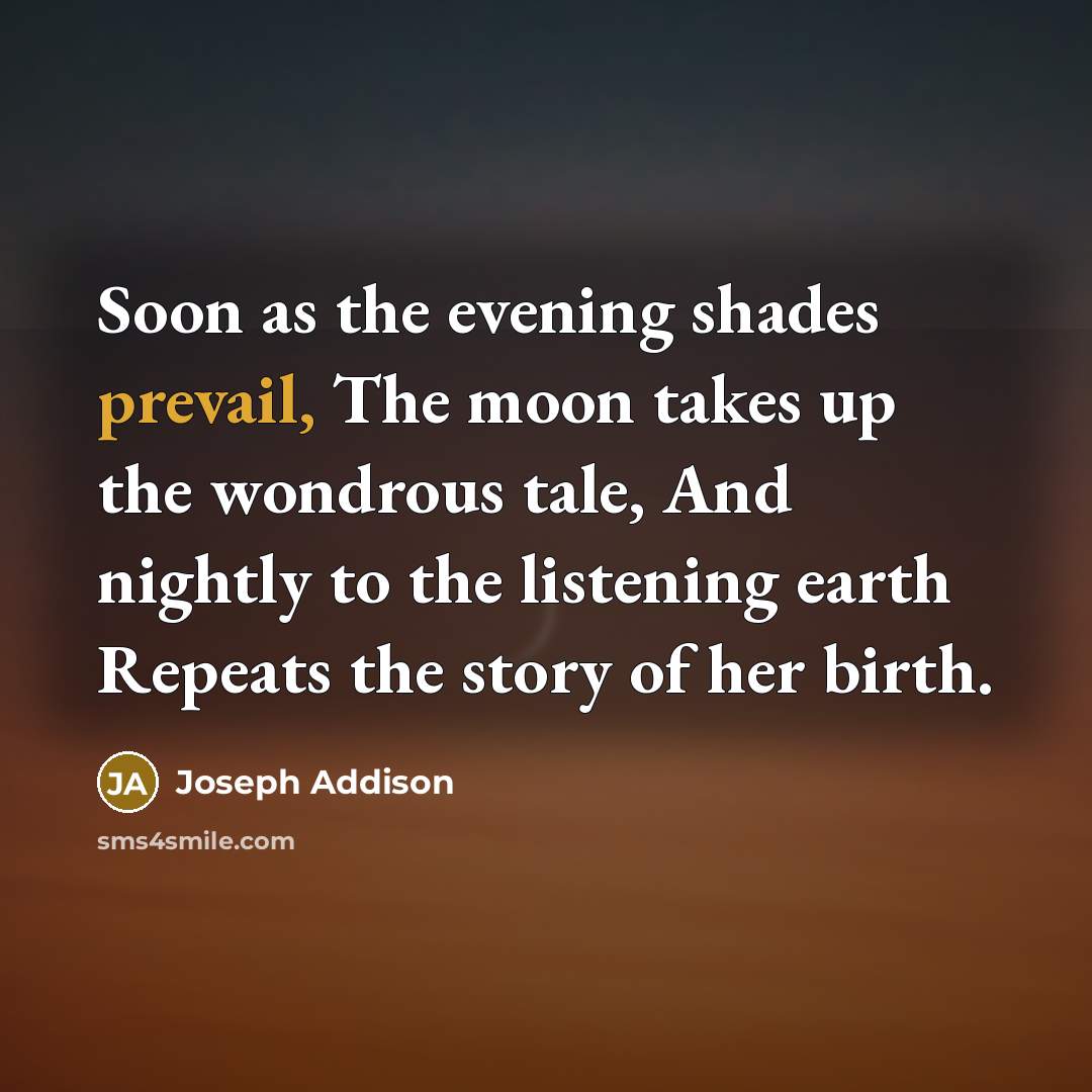 “Soon as the evening shades prevail, The moon takes up…” quote by Joseph Addison
