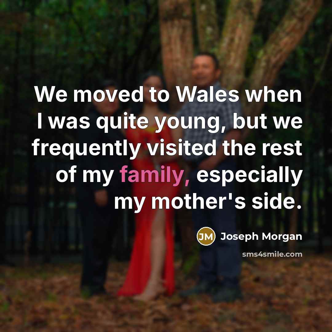 “We moved to Wales when I was quite young, but…” quote by Joseph Morgan