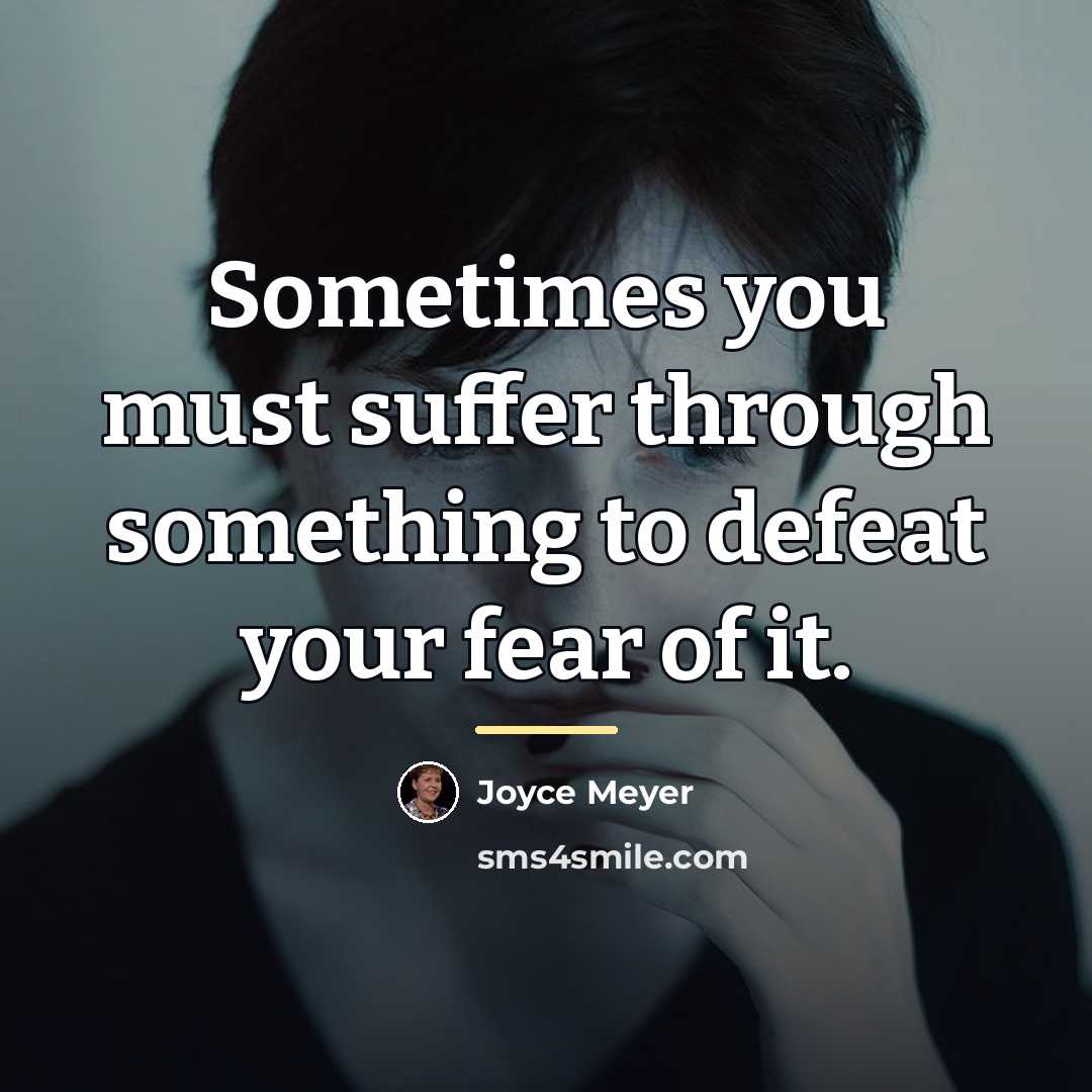 “Sometimes you must suffer through something to defeat your fear…” quote by Joyce Meyer