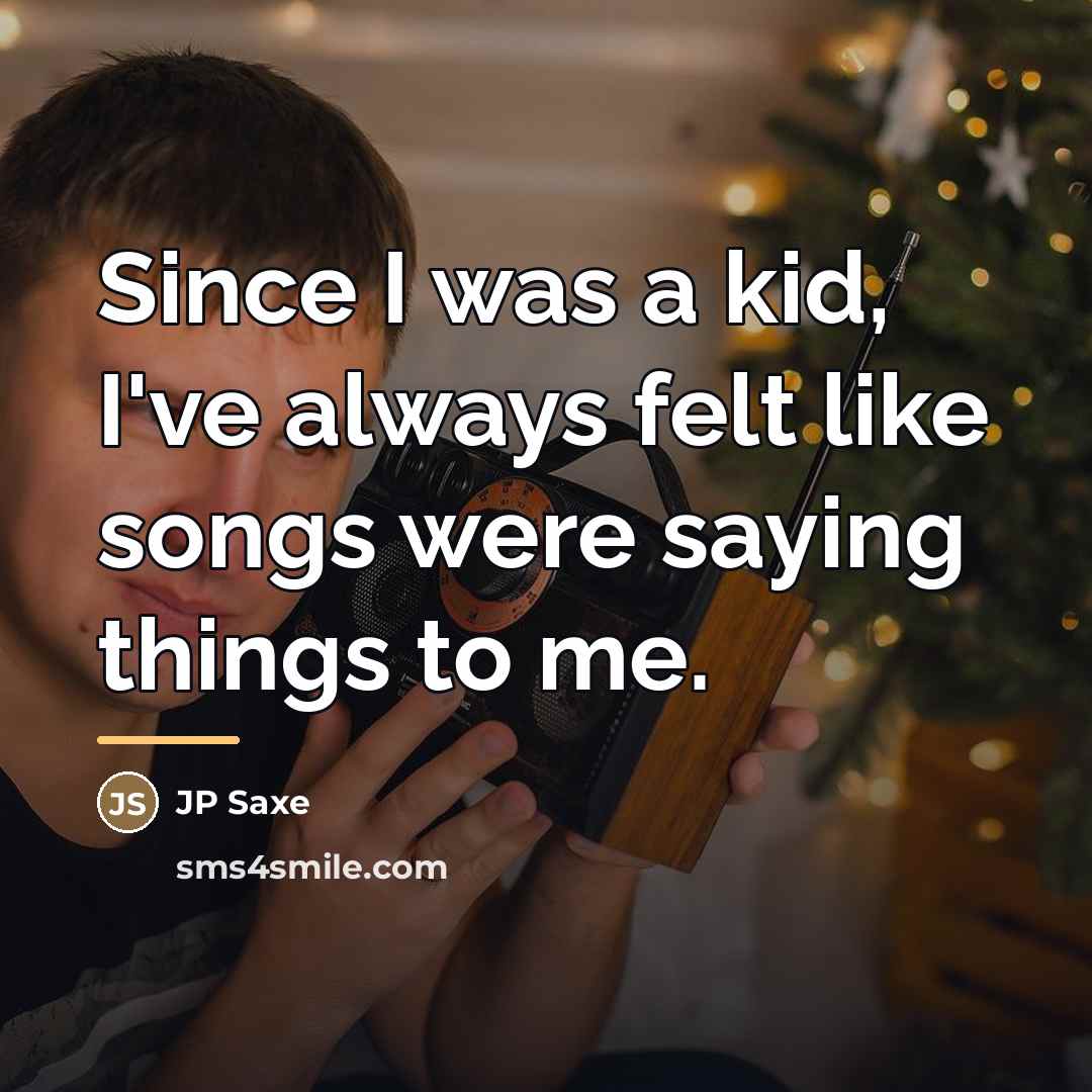 “Since I was a kid, I've always felt like songs…” quote by JP Saxe