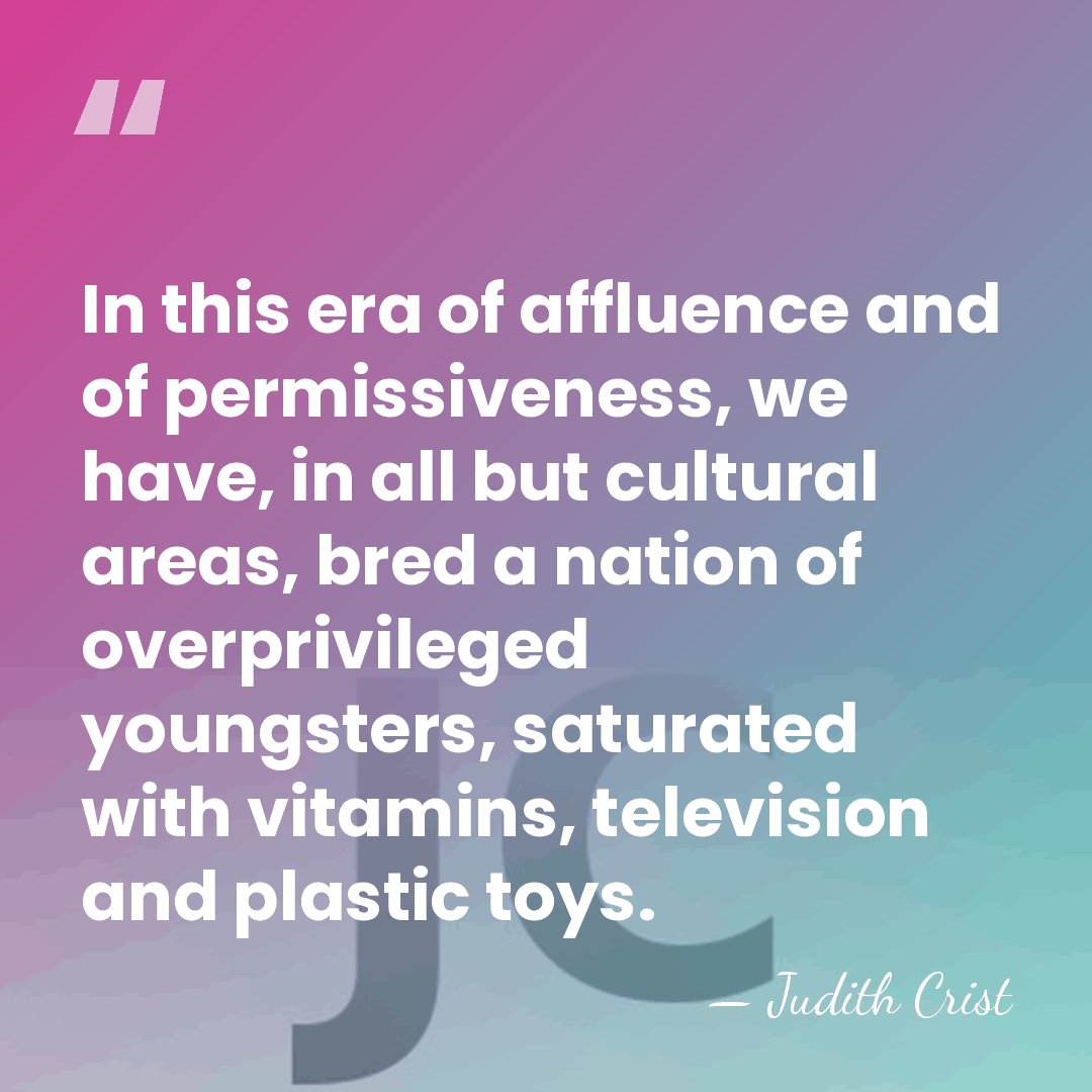 In this era of affluence and of permissiveness, we have, in all&hellip; - Judith Crist