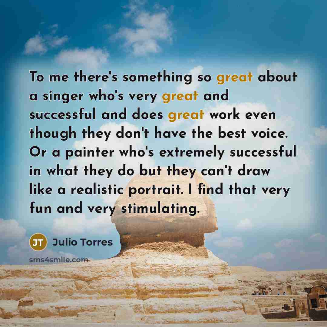 “To me there's something so great about a singer who's…” quote by Julio Torres