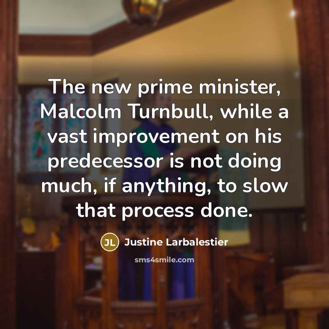 “The new prime minister, Malcolm Turnbull, while a vast improvement…” quote by Justine Larbalestier