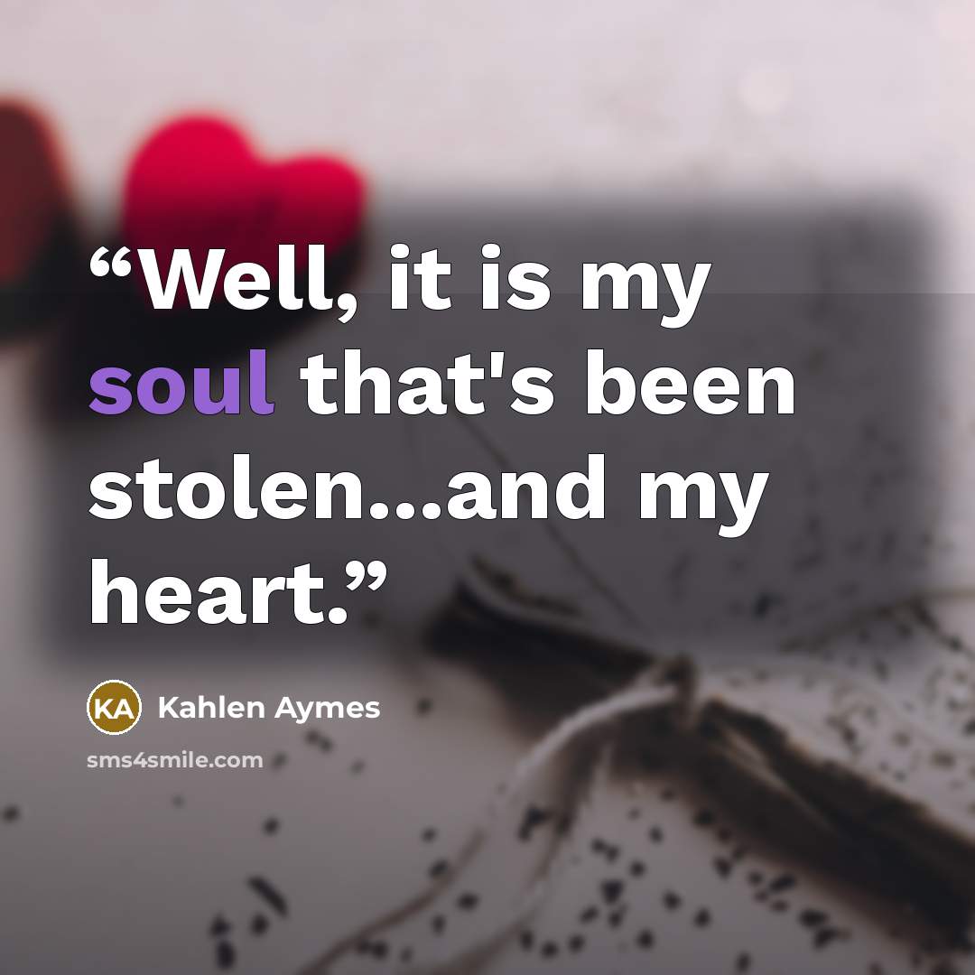 “Well, it is my soul that's been stolen...and my heart.” quote by Kahlen Aymes