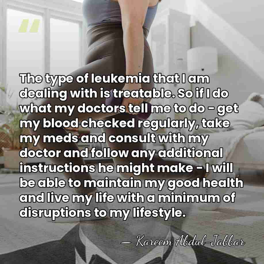 The type of leukemia that I am dealing with is treatable. So&hellip; - Kareem Abdul-Jabbar