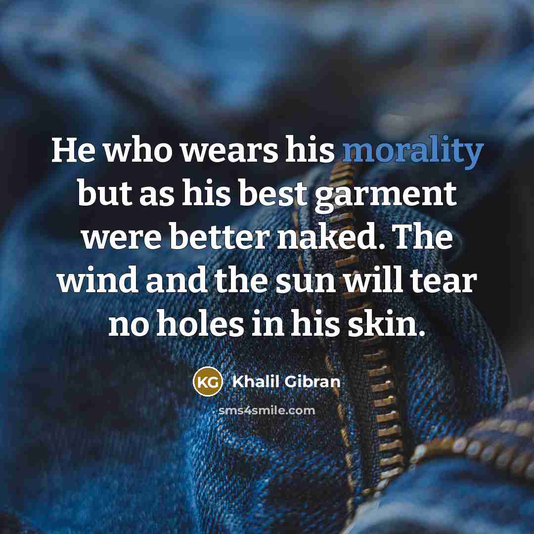 “He who wears his morality but as his best garment…” quote by Khalil Gibran