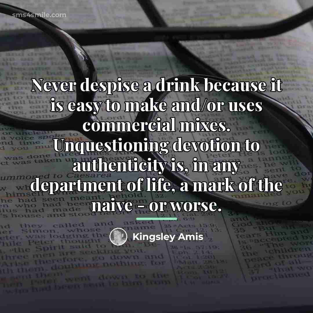 “Never despise a drink because it is easy to make…” quote by Kingsley Amis