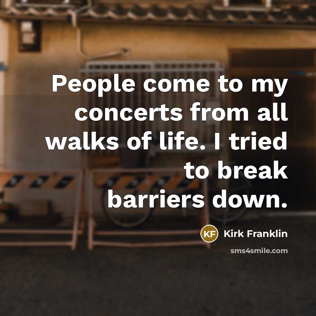 “People come to my concerts from all walks of life.…” quote by Kirk Franklin
