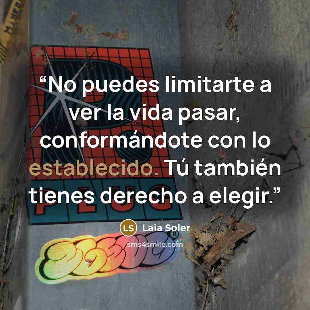 “No puedes limitarte a ver la vida pasar, conformándote con lo establecido. Tú también tienes derecho a elegir.” quote by Laia Soler