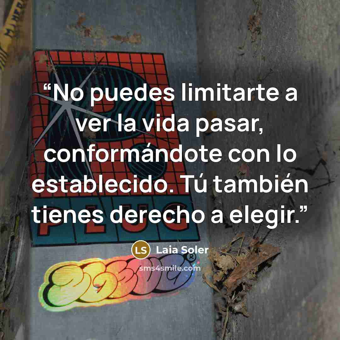“No puedes limitarte a ver la vida pasar, conformándote con lo establecido. Tú también tienes derecho a elegir.” quote by Laia Soler