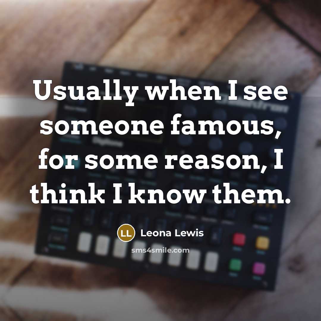 “Usually when I see someone famous, for some reason, I…” quote by Leona Lewis