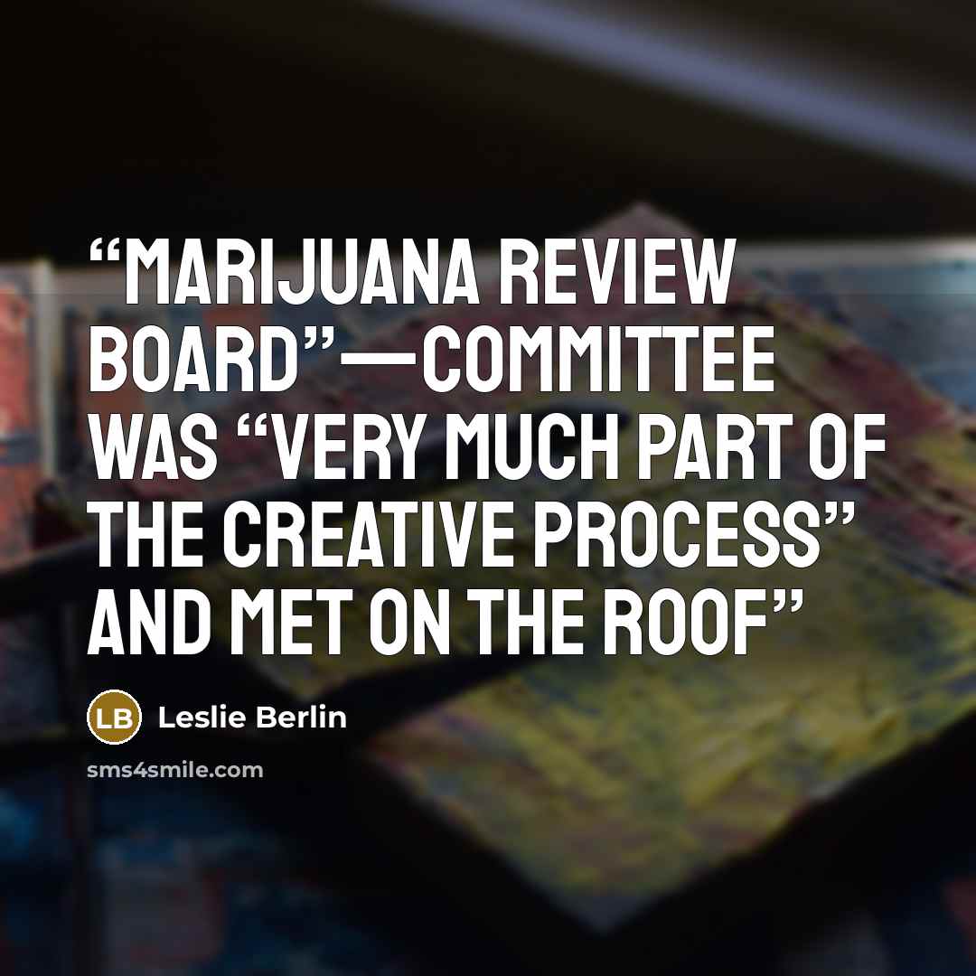“marijuana review board”—committee was “very much part of the creative process” and met on the roof” quote by Leslie Berlin