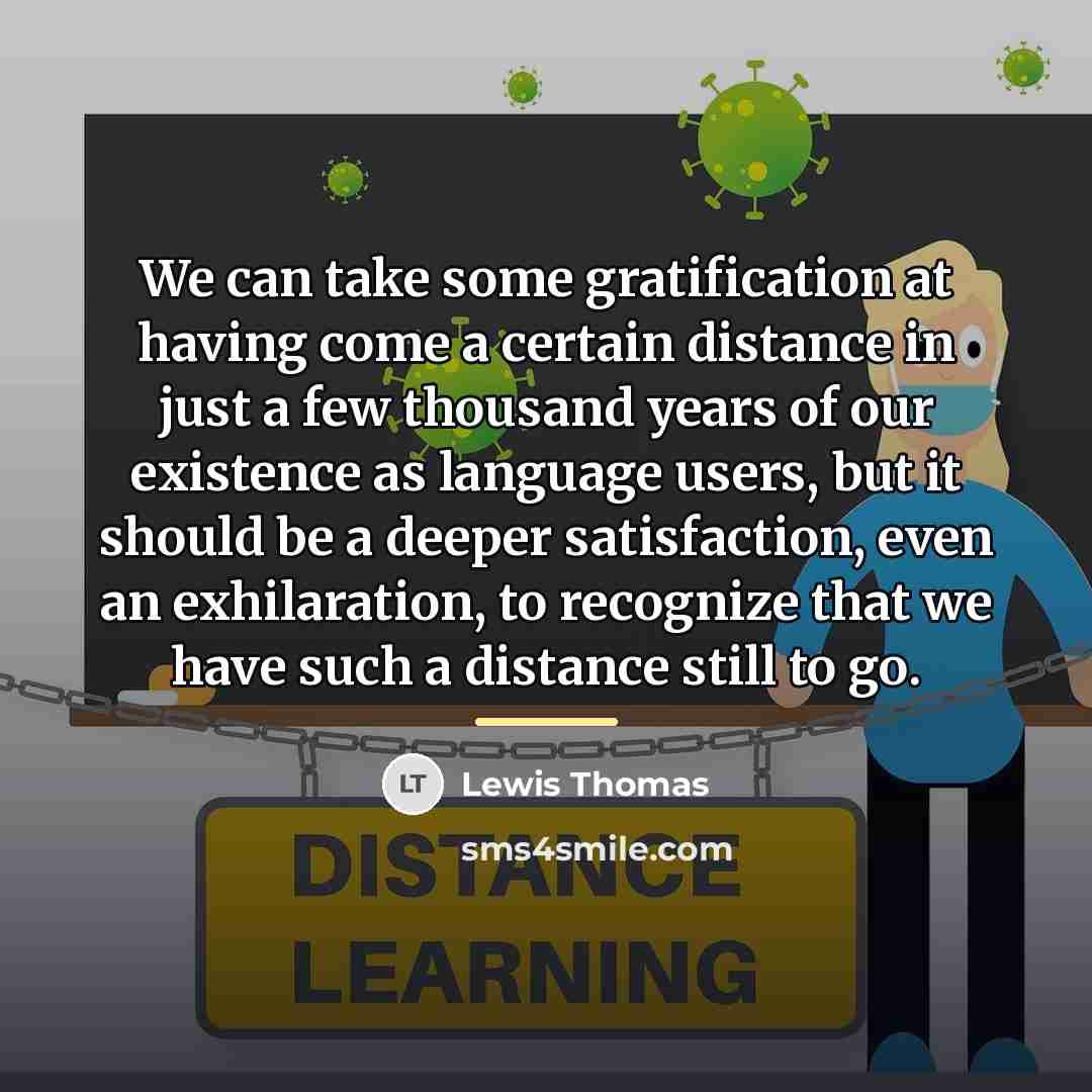 “We can take some gratification at having come a certain…” quote by Lewis Thomas