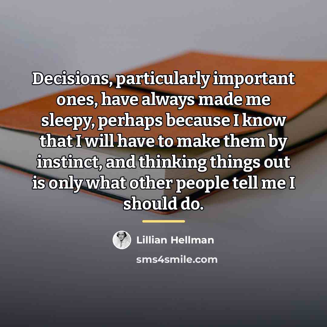 “Decisions, particularly important ones, have always made me sleepy, perhaps…” quote by Lillian Hellman