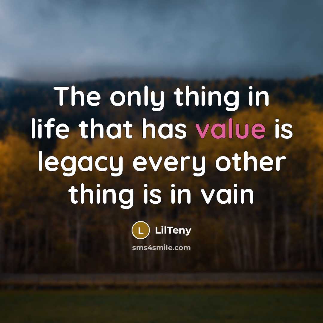 “The only thing in life that has value is legacy…” quote by LilTeny