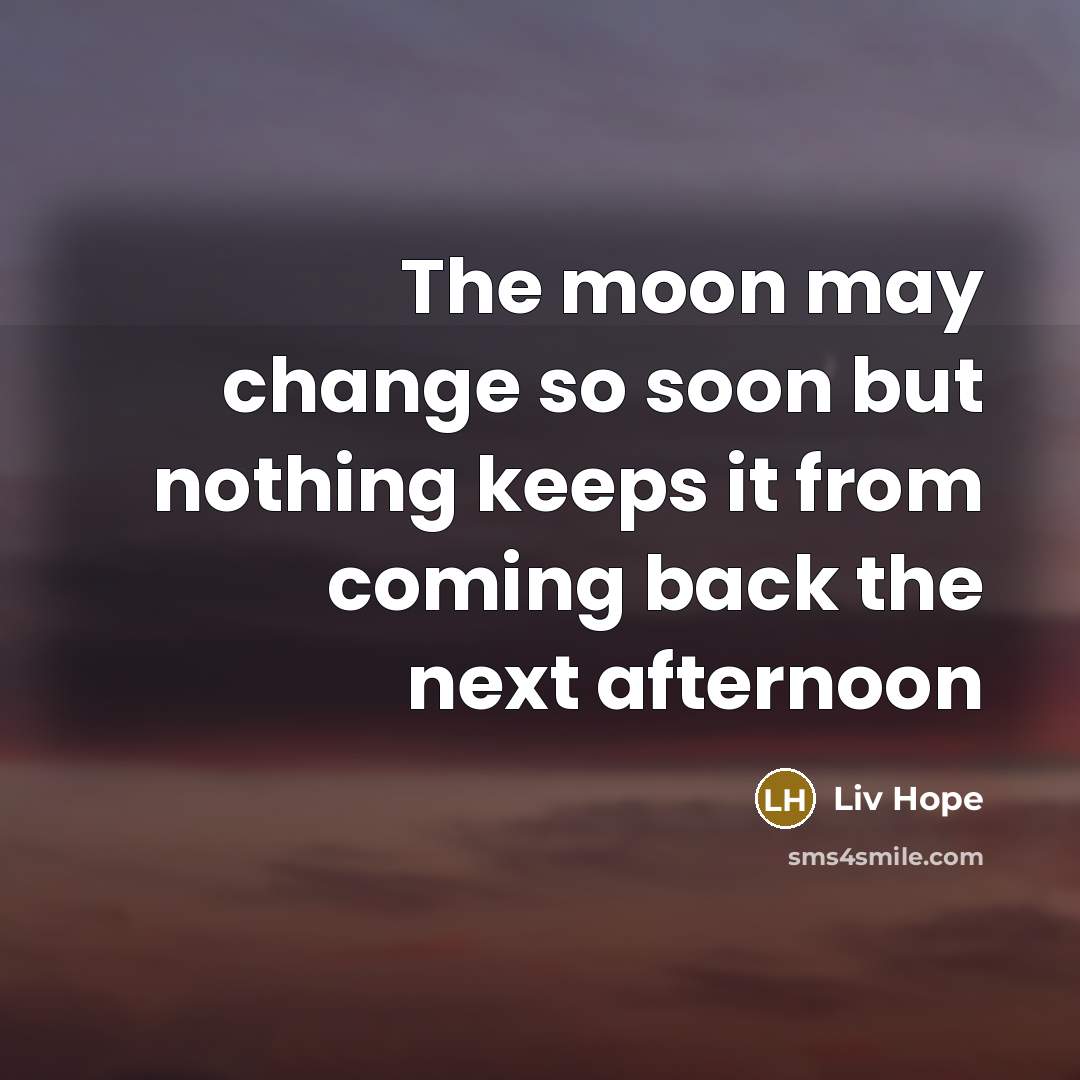 “The moon may change so soon but nothing keeps it…” quote by Liv Hope