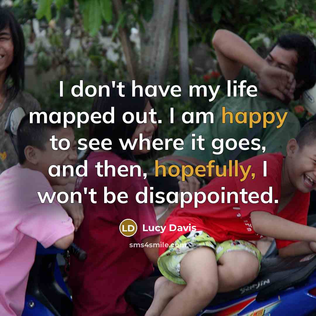 “I don't have my life mapped out. I am happy…” quote by Lucy Davis