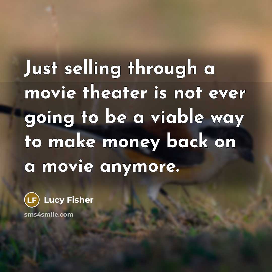 “Just selling through a movie theater is not ever going…” quote by Lucy Fisher