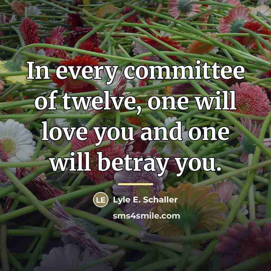 “In every committee of twelve, one will love you and…” quote by Lyle E. Schaller