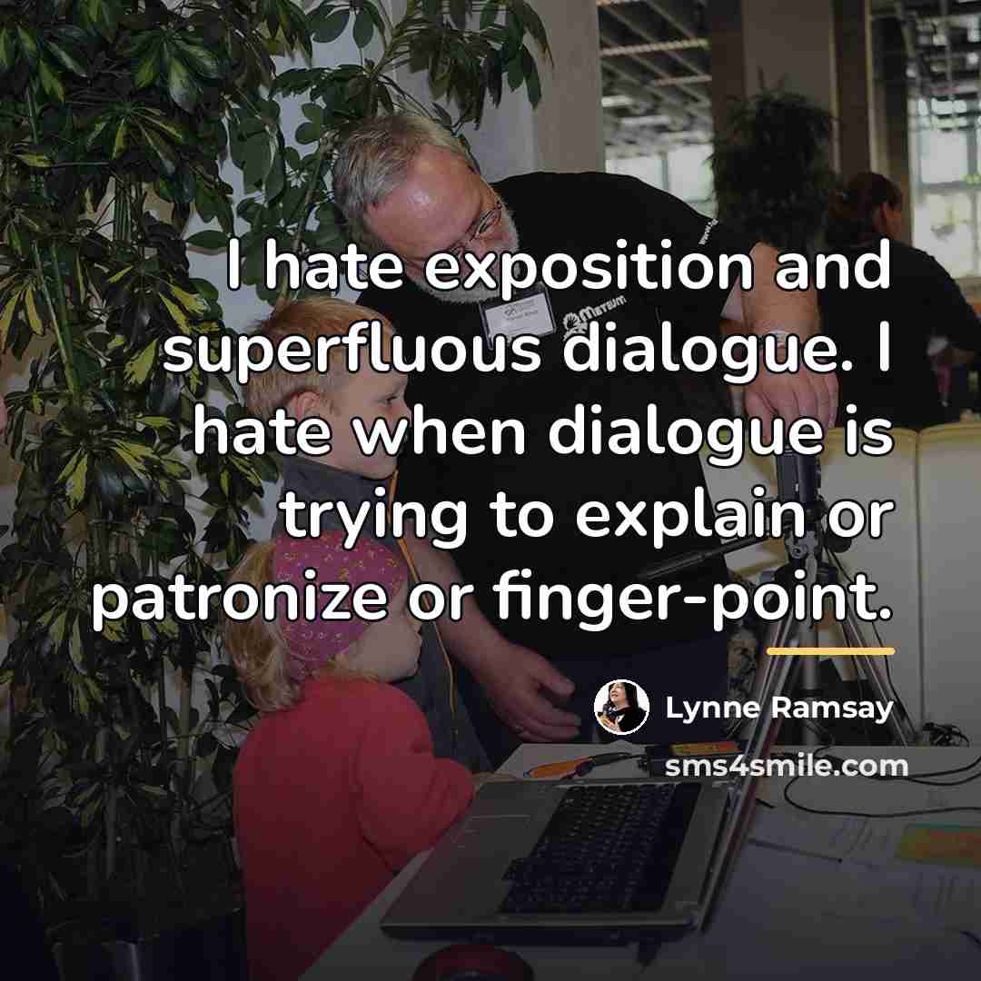 “I hate exposition and superfluous dialogue. I hate when dialogue…” quote by Lynne Ramsay