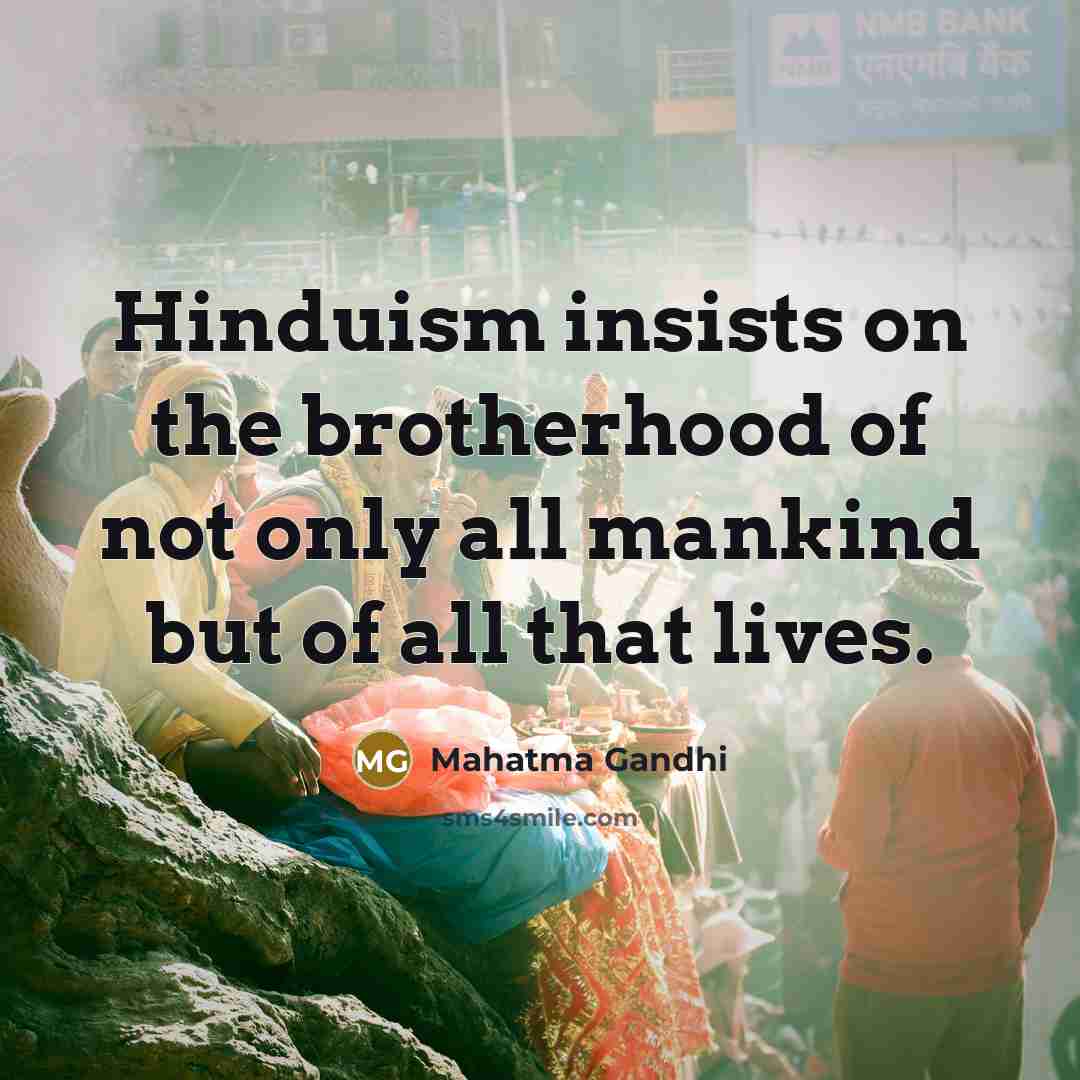 “Hinduism insists on the brotherhood of not only all mankind…” quote by Mahatma Gandhi
