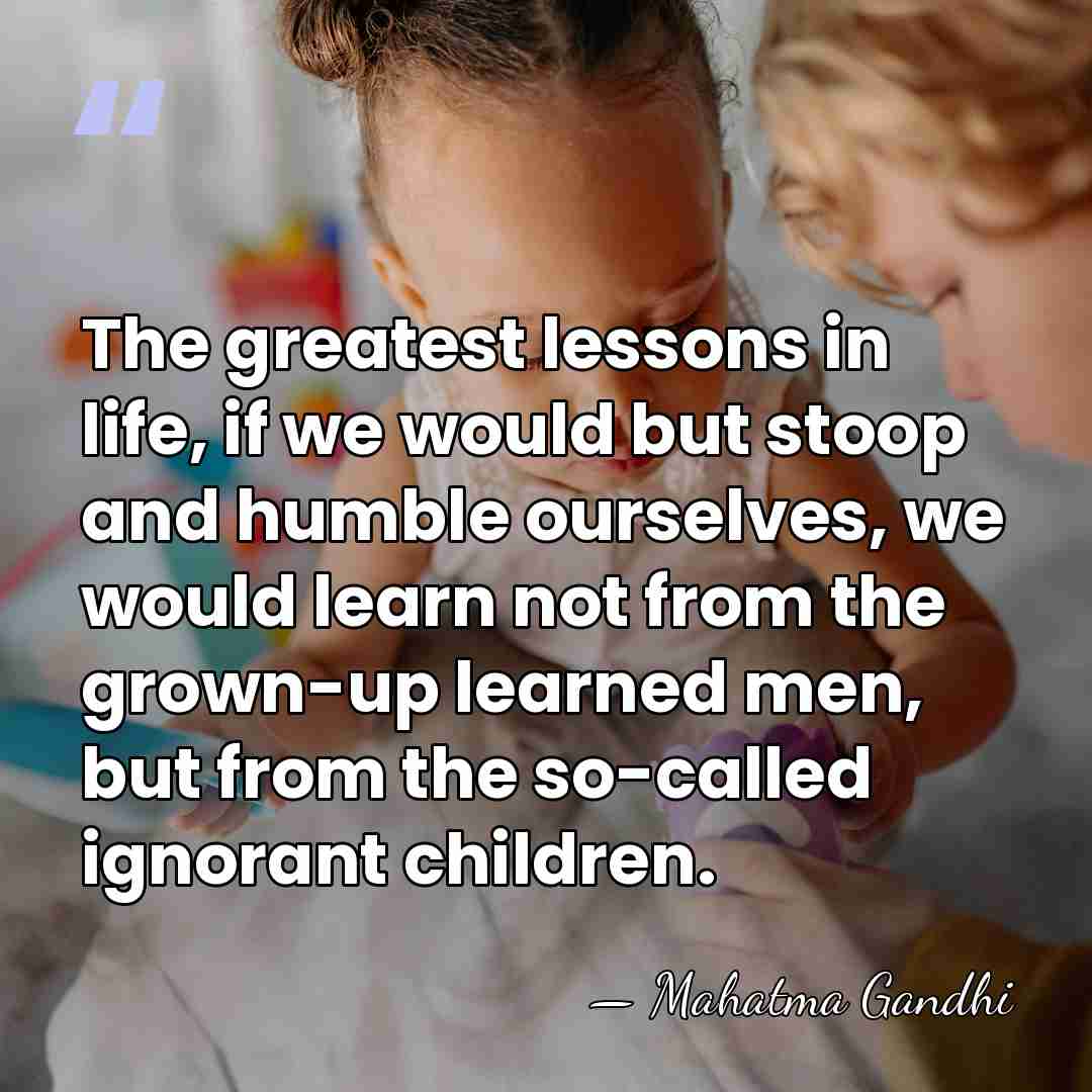 The greatest lessons in life, if we would but stoop and humble&hellip; - Mahatma Gandhi