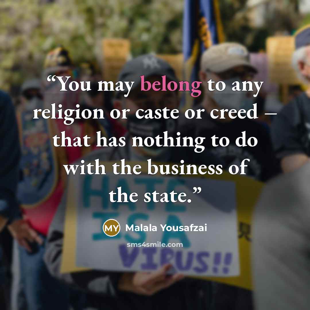 “You may belong to any religion or caste or creed – that has nothing to do with the business of the state.” quote by Malala Yousafzai