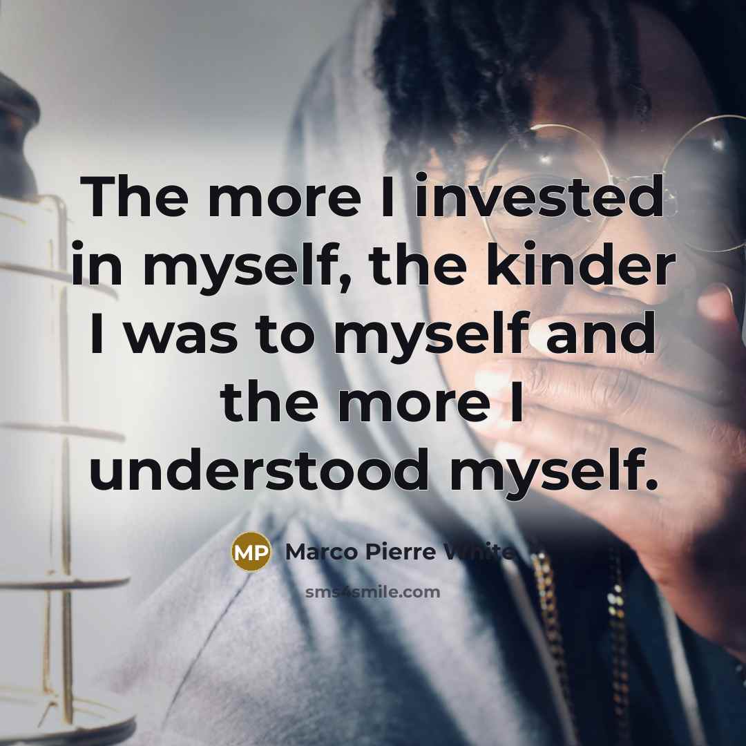 “The more I invested in myself, the kinder I was…” quote by Marco Pierre White