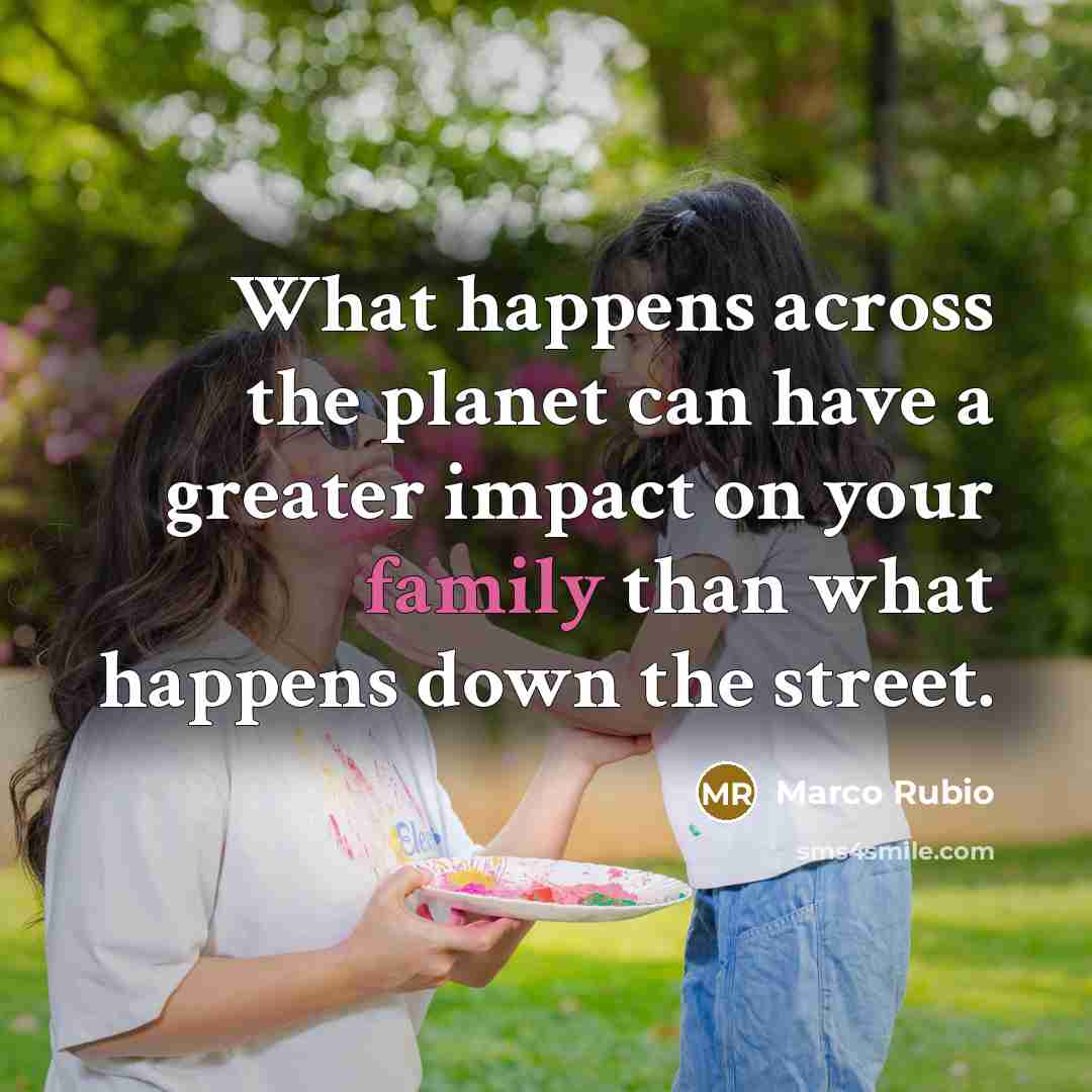 “What happens across the planet can have a greater impact…” quote by Marco Rubio