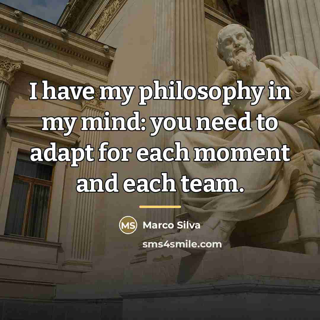 “I have my philosophy in my mind: you need to…” quote by Marco Silva