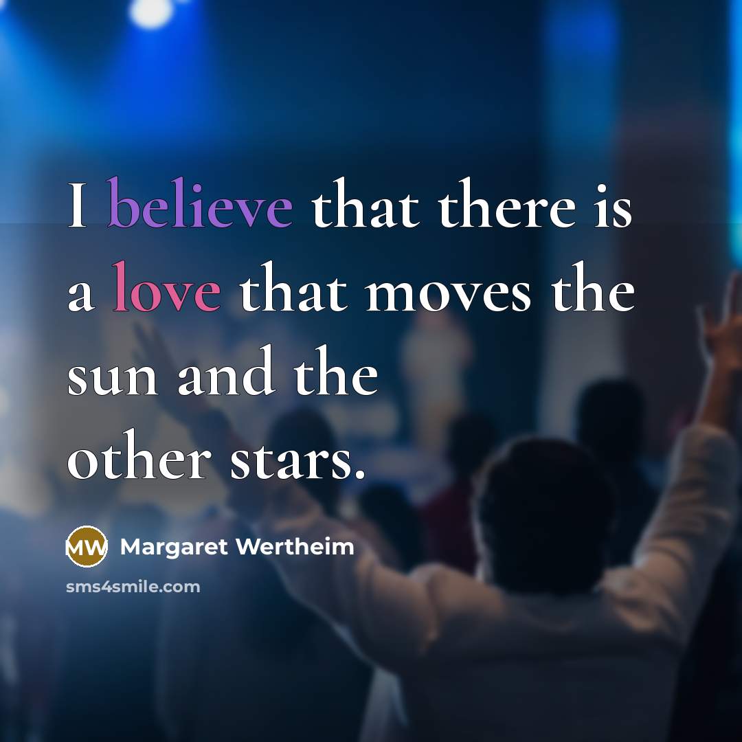 “I believe that there is a love that moves the…” quote by Margaret Wertheim