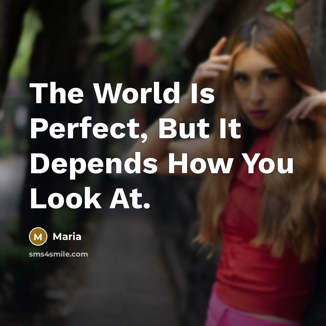 “The World Is Perfect, But It Depends How You Look At.” quote by Maria