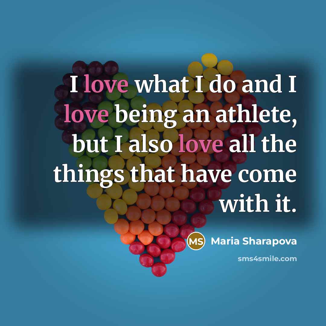 “I love what I do and I love being an…” quote by Maria Sharapova