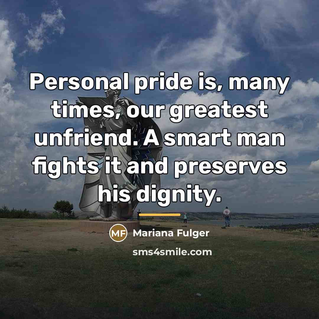 “Personal pride is, many times, our greatest unfriend. A smart…” quote by Mariana Fulger