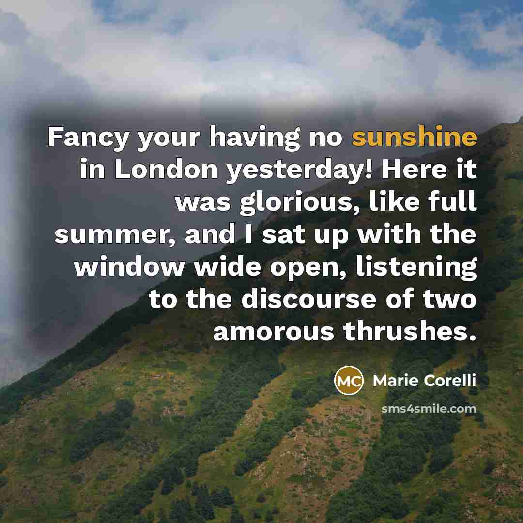 “Fancy your having no sunshine in London yesterday! Here it…” quote by Marie Corelli