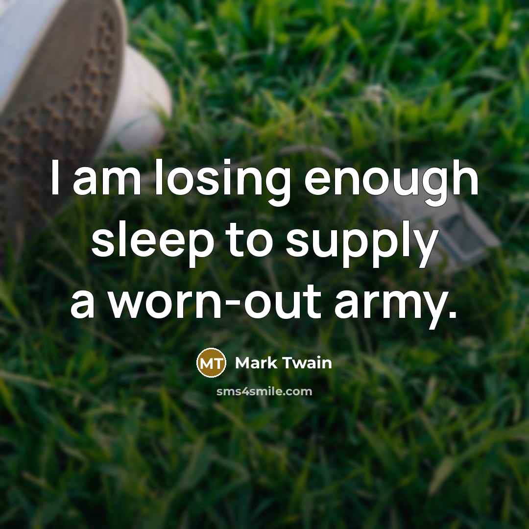“I am losing enough sleep to supply a worn-out army.…” quote by Mark Twain