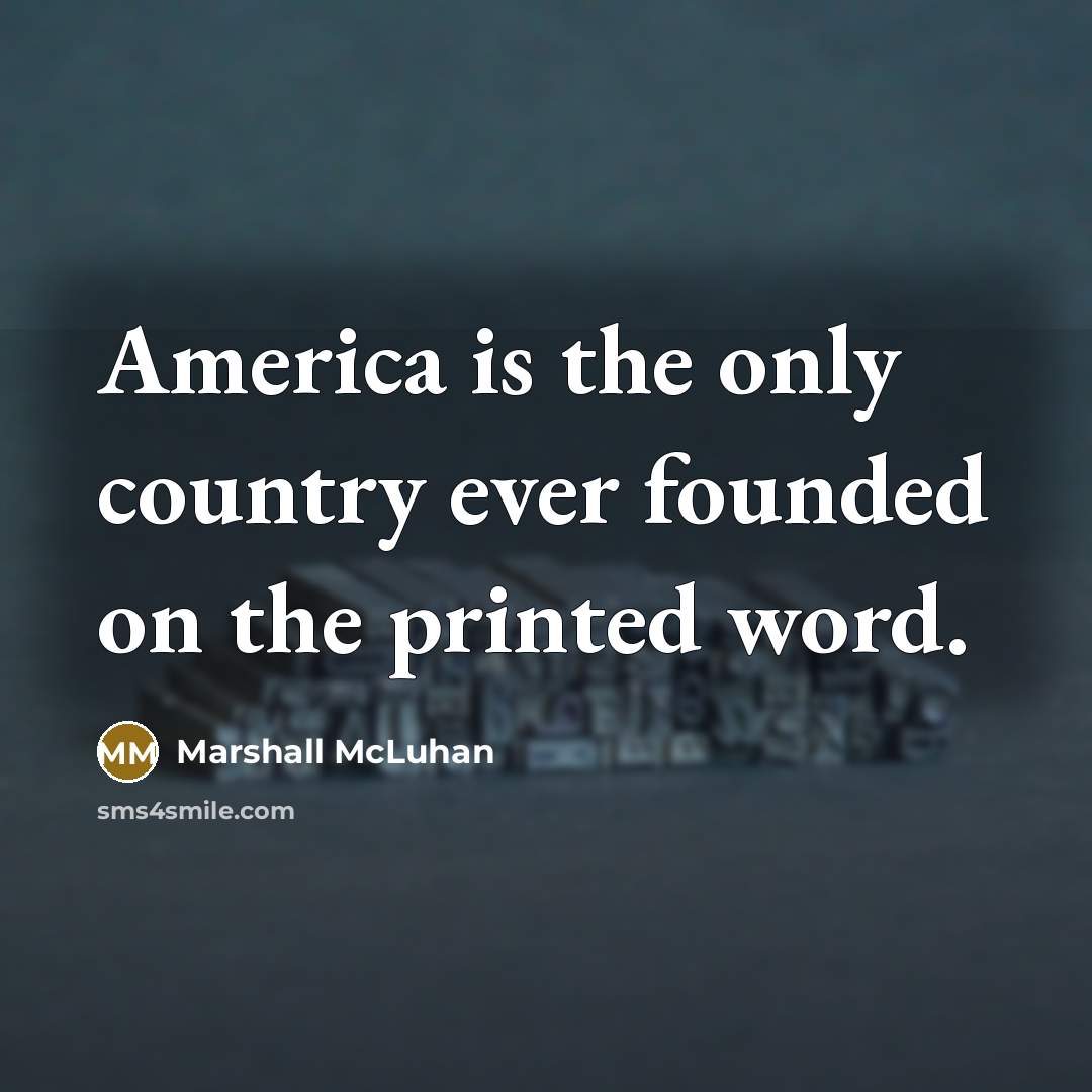 “America is the only country ever founded on the printed…” quote by Marshall McLuhan