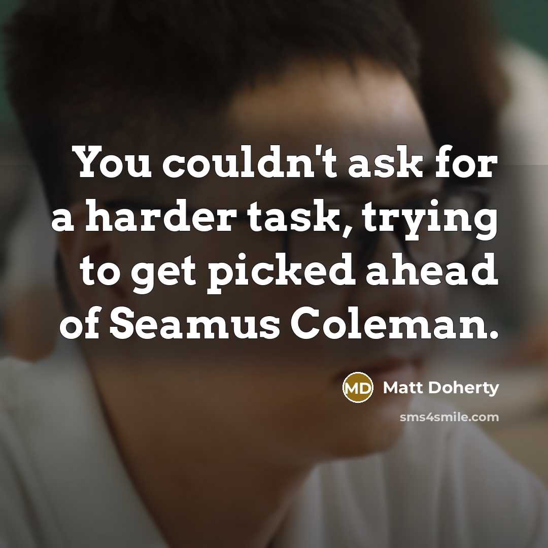“You couldn't ask for a harder task, trying to get…” quote by Matt Doherty