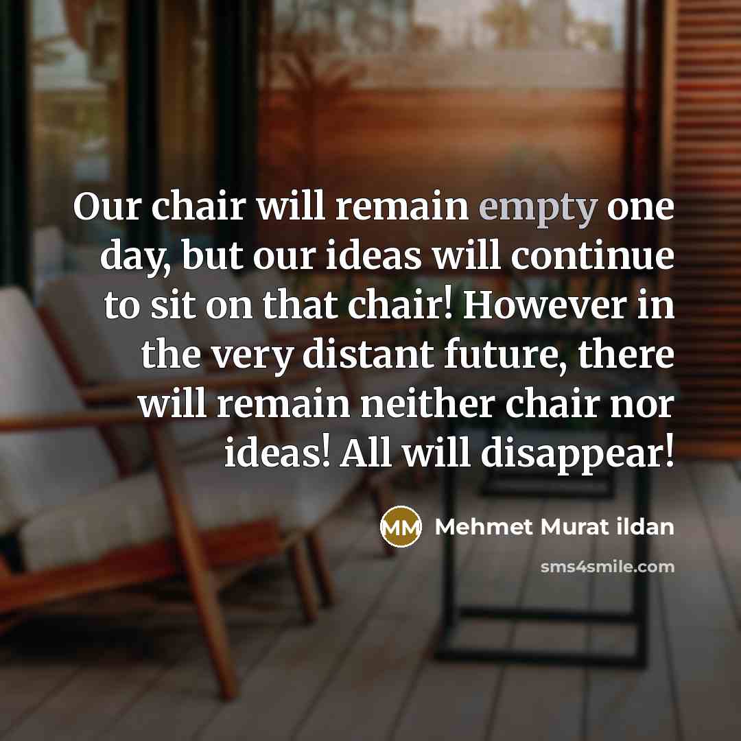 “Our chair will remain empty one day, but our ideas…” quote by Mehmet Murat Ildan
