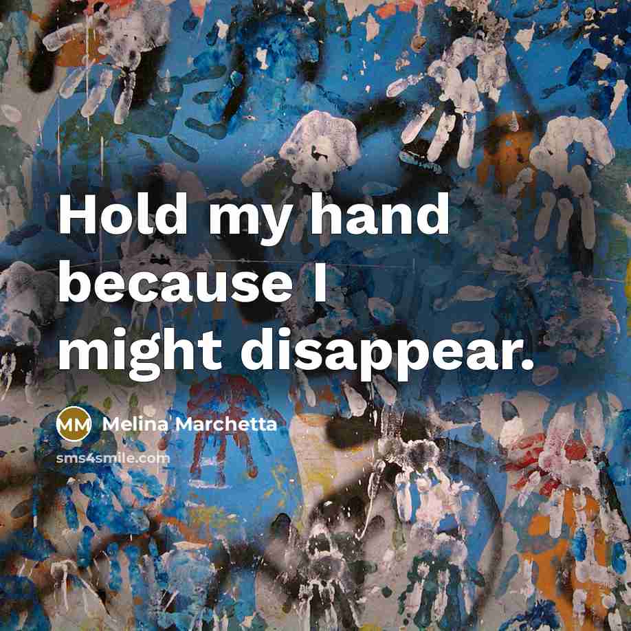 “Hold my hand because I might disappear.…” quote by Melina Marchetta