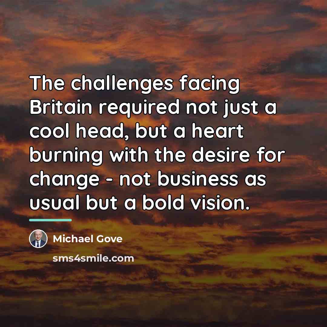 “The challenges facing Britain required not just a cool head,…” quote by Michael Gove